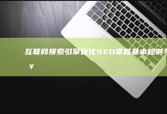 互联网搜索引擎优化SEO：掌握基本规则与策略